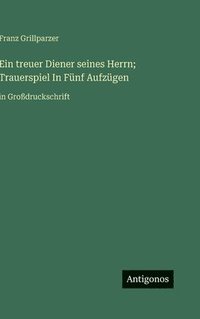 bokomslag Ein treuer Diener seines Herrn; Trauerspiel In Fünf Aufzügen:in Großdruckschrift