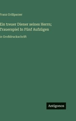 bokomslag Ein treuer Diener seines Herrn; Trauerspiel In Fünf Aufzügen:in Großdruckschrift