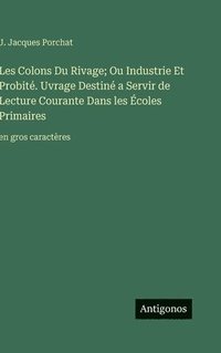 bokomslag Les Colons Du Rivage; Ou Industrie Et Probité. Uvrage Destiné a Servir de Lecture Courante Dans les Écoles Primaires:en gros caractères
