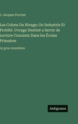 bokomslag Les Colons Du Rivage; Ou Industrie Et Probité. Uvrage Destiné a Servir de Lecture Courante Dans les Écoles Primaires: en gros caractères