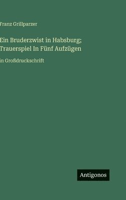 bokomslag Ein Bruderzwist in Habsburg; Trauerspiel In Fünf Aufzügen:in Großdruckschrift