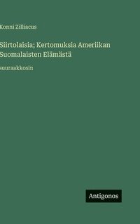 bokomslag Siirtolaisia; Kertomuksia Ameriikan Suomalaisten Elämästä: suuraakkosin