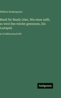 bokomslag Maaß für Maaß; Oder, Wie einer mißt, so wird ihm wieder gemessen, Ein Lustspiel:in Großdruckschrift