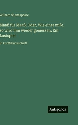 bokomslag Maaß für Maaß; Oder, Wie einer mißt, so wird ihm wieder gemessen, Ein Lustspiel:in Großdruckschrift