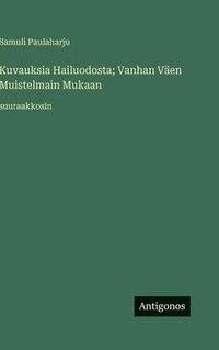 bokomslag Kuvauksia Hailuodosta; Vanhan Väen Muistelmain Mukaan: suuraakkosin