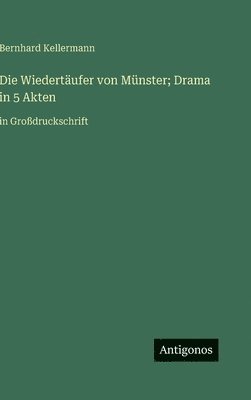 Wiedertäufer von Münster; Drama in 5 Akten
