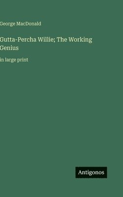bokomslag Gutta-Percha Willie; The Working Genius:in large print