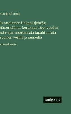 bokomslag Ruotsalainen Uhkapurjehtija; Historiallinen kertomus 1854 vuoden sota-ajan muutamista tapahtumista Suomen vesillä ja rannoilla: suuraakkosin