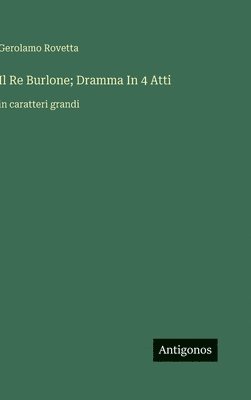 Gerolamo Rovetta - Re Burlone; Dramma In 4 Atti, Inbunden