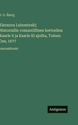 bokomslag Eleonora Lubomirski; Historiallis-romantillinen kertoelma Kaarle X ja Kaarle XI ajoilta, Toinen Osa, 1677