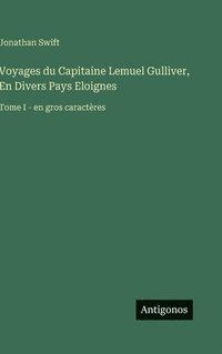 bokomslag Voyages du Capitaine Lemuel Gulliver, En Divers Pays Eloignes: Tome I - en gros caractères