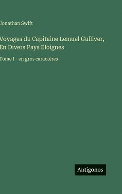 bokomslag Voyages du Capitaine Lemuel Gulliver, En Divers Pays Eloignes: Tome I - en gros caractères