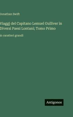bokomslag Viaggj del Capitano Lemuel Gulliver in Diversi Paesi Lontani; Tomo Primo: in caratteri grandi