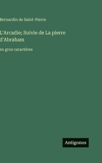 bokomslag L'Arcadie; Suivie de La pierre d'Abraham:en gros caractères