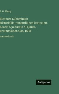 bokomslag Eleonora Lubomirski; Historiallis-romantillinen kertoelma Kaarle X ja Kaarle XI ajoilta, Ensimmäinen Osa, 1658: suuraakkosin