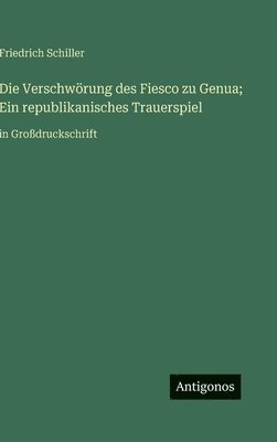 bokomslag Die Verschwörung des Fiesco zu Genua; Ein republikanisches Trauerspiel:in Großdruckschrift