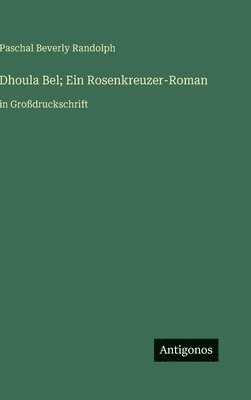 Dhoula Bel; Ein Rosenkreuzer-Roman
