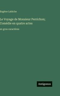 bokomslag Le Voyage de Monsieur Perrichon; Comédie en quatre actes: en gros caractères