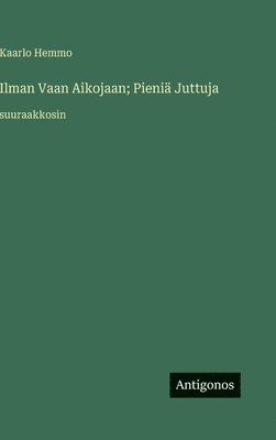 bokomslag Ilman Vaan Aikojaan; Pieniä Juttuja:suuraakkosin
