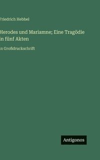 bokomslag Herodes und Mariamne; Eine Tragödie in fünf Akten:in Großdruckschrift