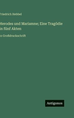 bokomslag Herodes und Mariamne; Eine Tragödie in fünf Akten:in Großdruckschrift