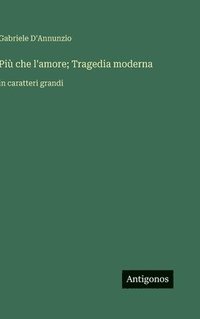 bokomslag Più che l'amore; Tragedia moderna:in caratteri grandi