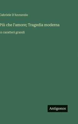 bokomslag Più che l'amore; Tragedia moderna:in caratteri grandi
