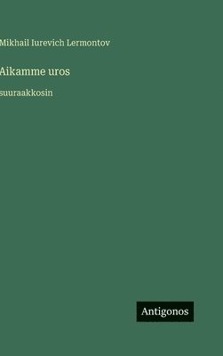 Mikhail Iurevich Lermontov - Aikamme uros, Inbunden