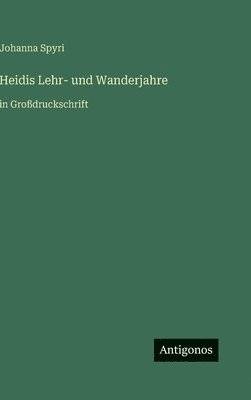 Johanna Spyri - Heidis Lehr- und Wanderjahre, Inbunden