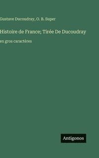 bokomslag Histoire de France; Tirée De Ducoudray: en gros caractères