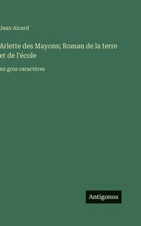 bokomslag Arlette des Mayons; Roman de la terre et de l'école:en gros caractères
