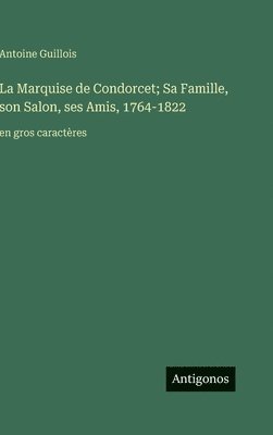 bokomslag La Marquise de Condorcet; Sa Famille, son Salon, ses Amis, 1764-1822: en gros caractères