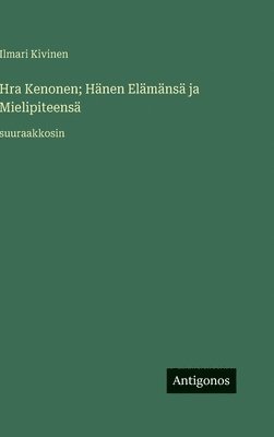 bokomslag Hra Kenonen; Hänen Elämänsä ja Mielipiteensä: suuraakkosin