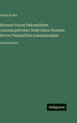 Julius Krohn - Suomen Suvun Pakanallinen Jumalanpalvelus; Neljä lukua Suomen Suvun Pakanallista jumaluusoppia: suuraakkosin, Inbunden