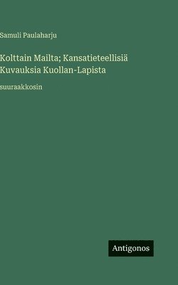 bokomslag Kolttain Mailta; Kansatieteellisiä Kuvauksia Kuollan-Lapista: suuraakkosin