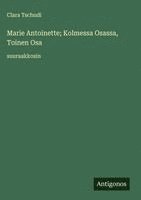 bokomslag Marie Antoinette; Kolmessa Osassa, Toinen Osa: suuraakkosin