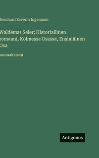 bokomslag Waldemar Seier; Historiallinen romaani, Kolmessa Osassa, Ensimäinen Osa: suuraakkosin