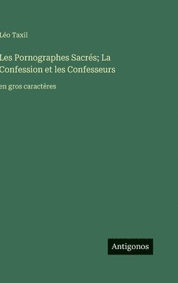bokomslag Les Pornographes Sacrés; La Confession et les Confesseurs:en gros caractères