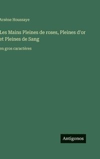 bokomslag Les Mains Pleines de roses, Pleines d'or et Pleines de Sang: en gros caractères