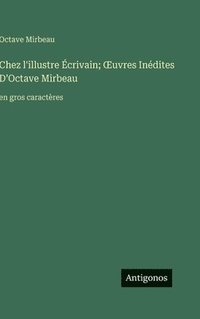 bokomslag Chez l'illustre Écrivain; OEuvres Inédites D'Octave Mirbeau: en gros caractères