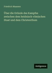 bokomslag Über die Gründe des Kampfes zwischen dem heidnisch-römischen Staat und dem Christenthum