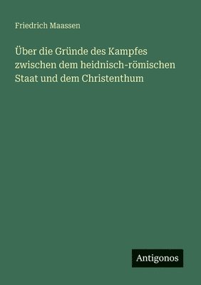 bokomslag Über die Gründe des Kampfes zwischen dem heidnisch-römischen Staat und dem Christenthum