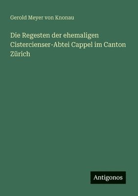 bokomslag Regesten der ehemaligen Cistercienser-Abtei Cappel im Canton Zürich