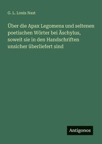 bokomslag Über die Apax Legomena und seltenen poetischen Wörter bei Äschylus, soweit sie in den Handschriften unsicher überliefert sind