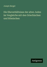bokomslag Eheverhältnisse der alten Juden im Vergleiche mit den Griechischen und Römischen