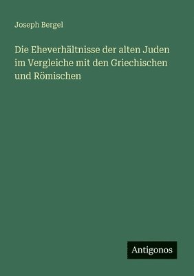bokomslag Eheverhältnisse der alten Juden im Vergleiche mit den Griechischen und Römischen