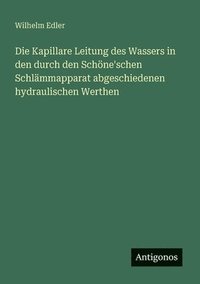 bokomslag Kapillare Leitung des Wassers in den durch den Schöne'schen Schlämmapparat abgeschiedenen hydraulischen Werthen
