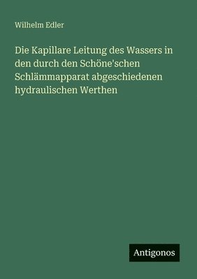 bokomslag Kapillare Leitung des Wassers in den durch den Schöne'schen Schlämmapparat abgeschiedenen hydraulischen Werthen