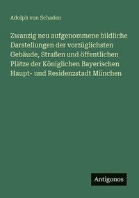 bokomslag Zwanzig neu aufgenommene bildliche Darstellungen der vorzüglichsten Gebäude, Straßen und öffentlichen Plätze der Königlichen Bayerischen Haupt- und Re