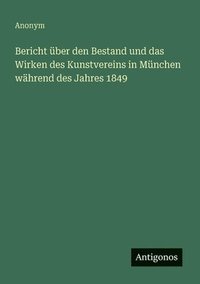 bokomslag Bericht über den Bestand und das Wirken des Kunstvereins in München während des Jahres 1849